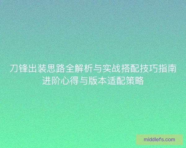 刀锋出装思路全解析与实战搭配技巧指南进阶心得与版本适配策略
