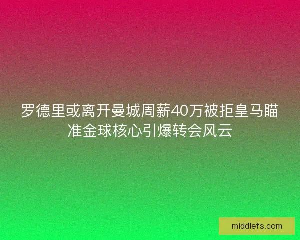 罗德里或离开曼城周薪40万被拒皇马瞄准金球核心引爆转会风云